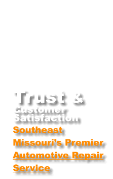 Trust & Customer  Satisfaction Southeast Missouri’s Premier Automotive Repair Service